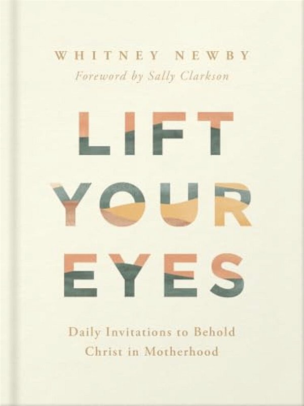 Lift Your Eyes: Daily Invitations To Behold Christ In Motherhood-..
