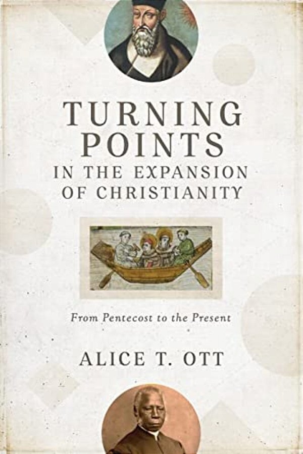 Turning Points In The Expansion Of Christianity: From Pentecost To The Present-..
