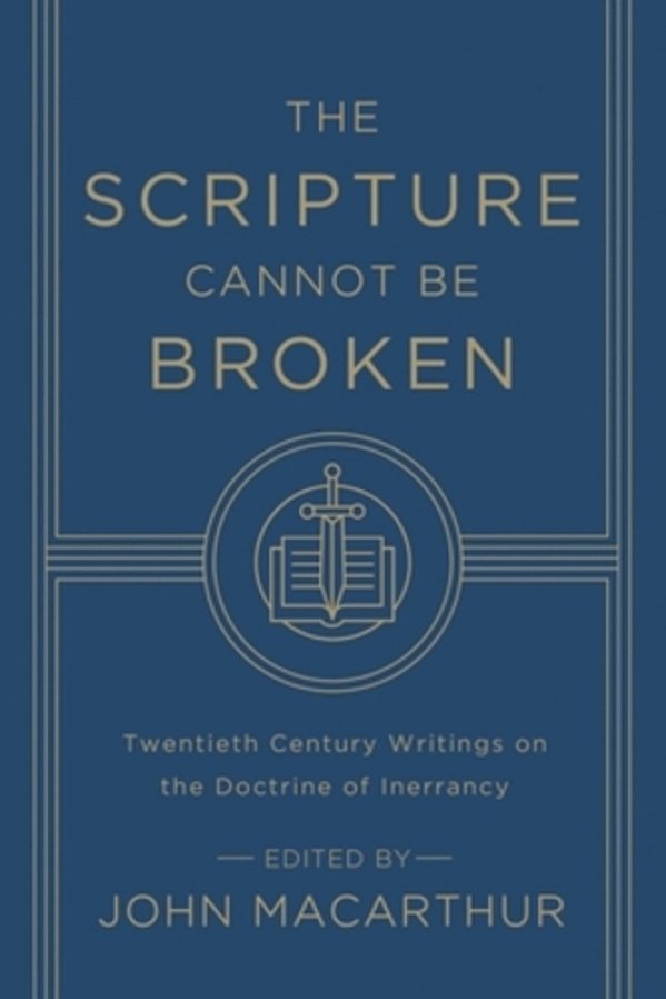 The Scripture Cannot Be Broken: Twentieth Century Writings On The Doctrine Of Inerrancy-..