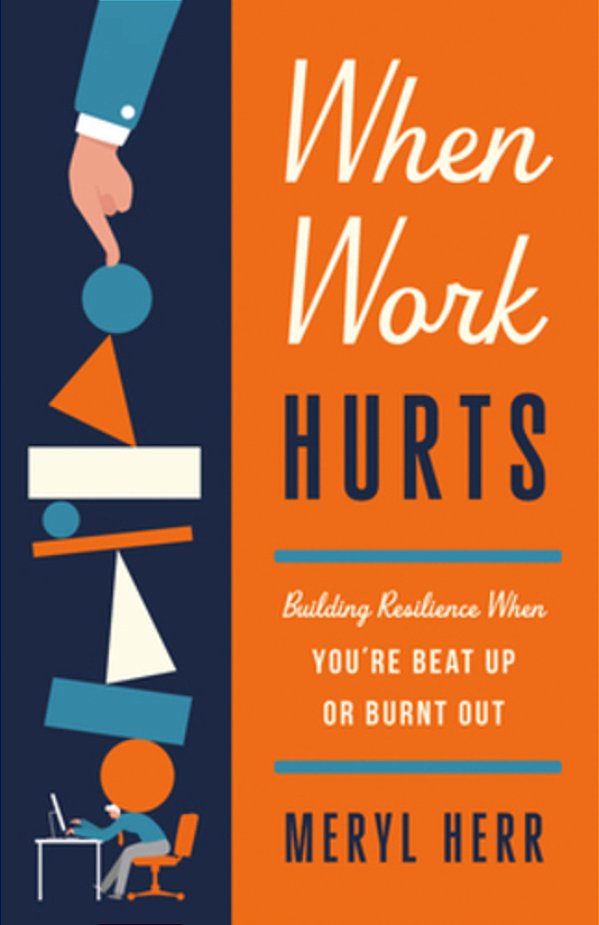 When Work Hurts: Building Resilience When You'Re Beat Up Or Burnt Out-..