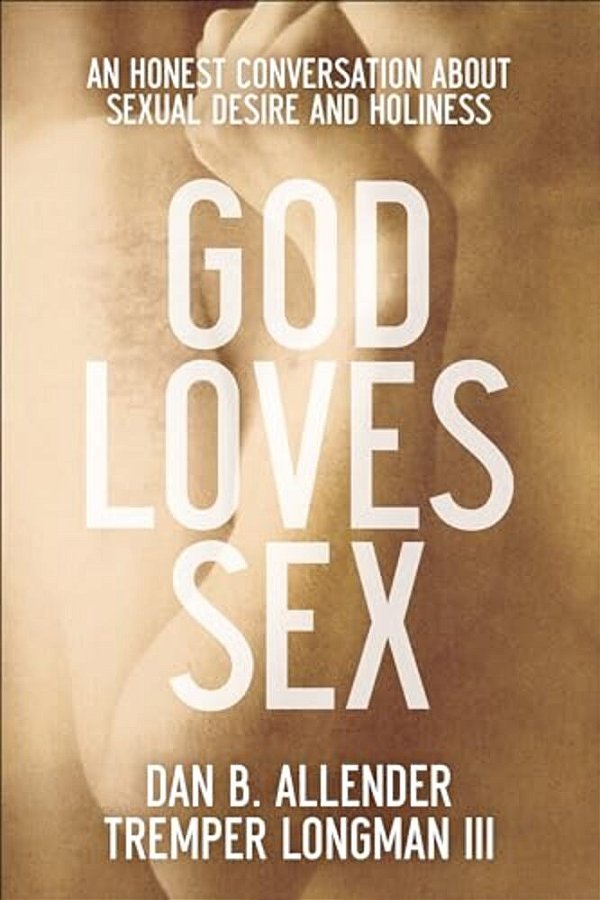 God Loves Sex: An Honest Conversation About Sexual Desire And Holiness-..