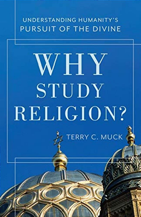 Why Study Religion?: Understanding Humanity's Pursuit Of The Divine-..