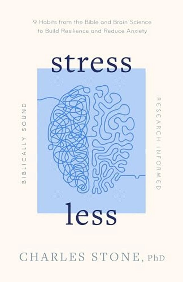 Stress Less: 9 Habits From The Bible And Brain Science To Build Resilience And Reduce Anxiety - Biblically Sound - Research Informed-..