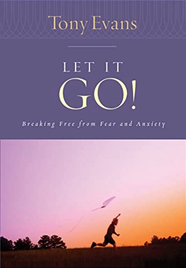 Let It Go!: Breaking Free From Fear And Anxiety-..