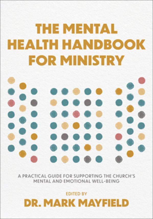 The Mental Health Handbook For Ministry: A Practical Guide For Supporting The Church's Mental And Emotional Well-Being-..