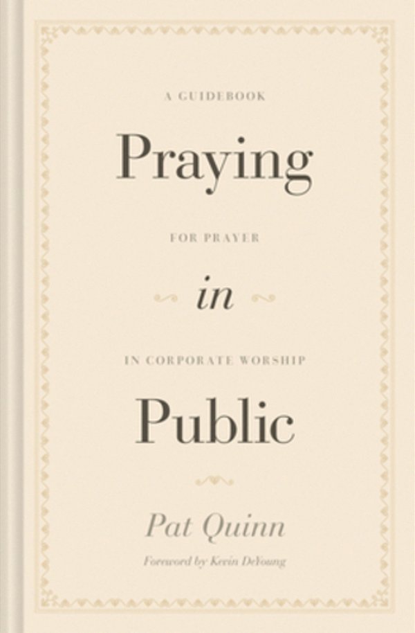 Praying In Public: A Guidebook For Prayer In Corporate Worship-..