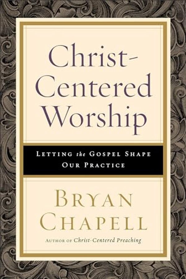 Christ-Centered Worship: Letting The Gospel Shape Our Practice-..