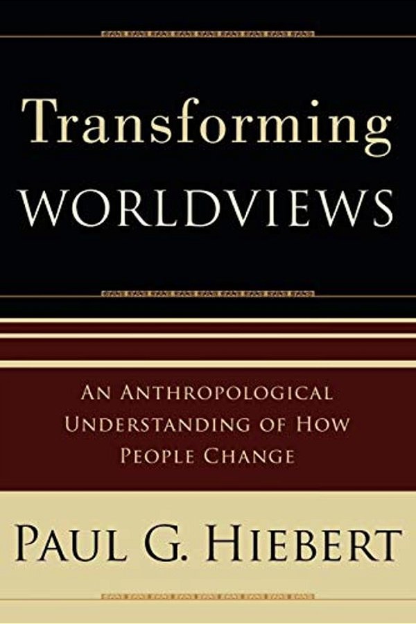 Transforming Worldviews: An Anthropological Understanding Of How People Change-..