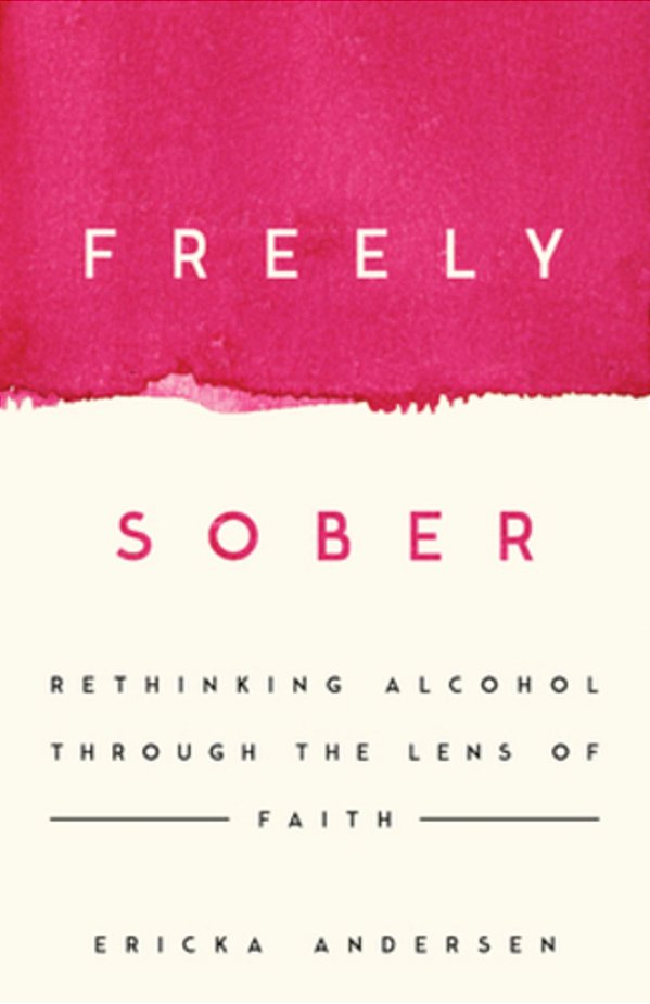 Freely Sober: Rethinking Alcohol Through The Lens Of Faith-..