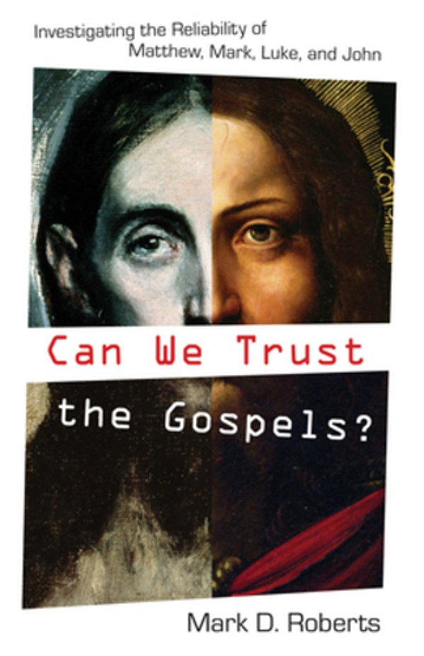 Can We Trust The Gospels?: Investigating The Reliability Of Matthew, Mark, Luke, And John-..