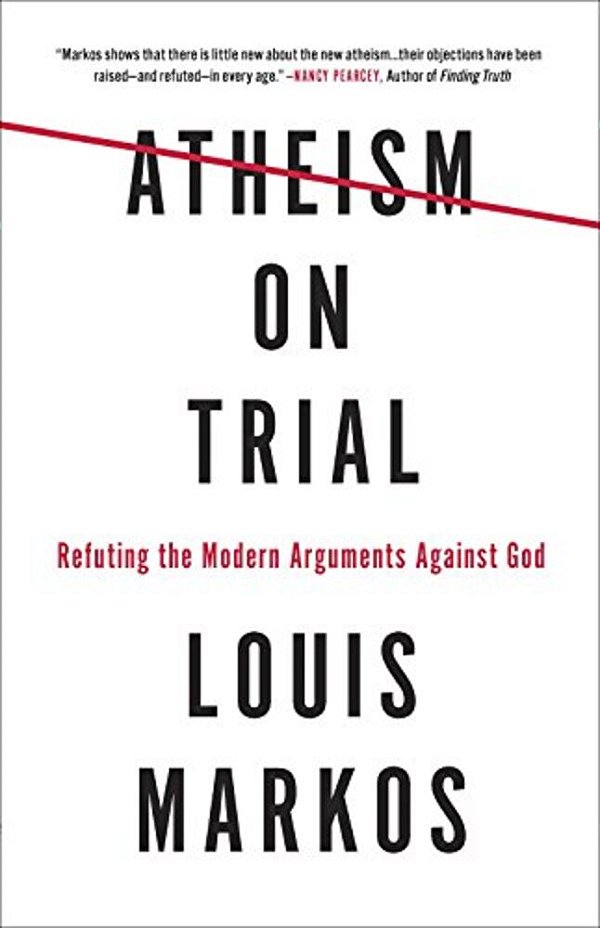 Atheism On Trial: Refuting The Modern Arguments Against God-..