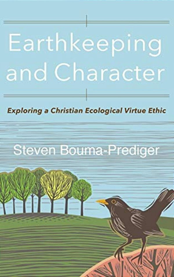 Earthkeeping And Character: Exploring A Christian Ecological Virtue Ethic-..
