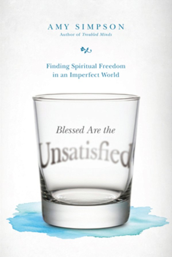 Blessed Are The Unsatisfied: Finding Spiritual Freedom In An Imperfect World-..