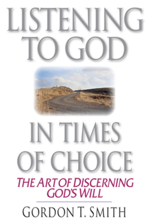 Listening To God In Times Of Choice: The Art Of Discerning God's Will-..