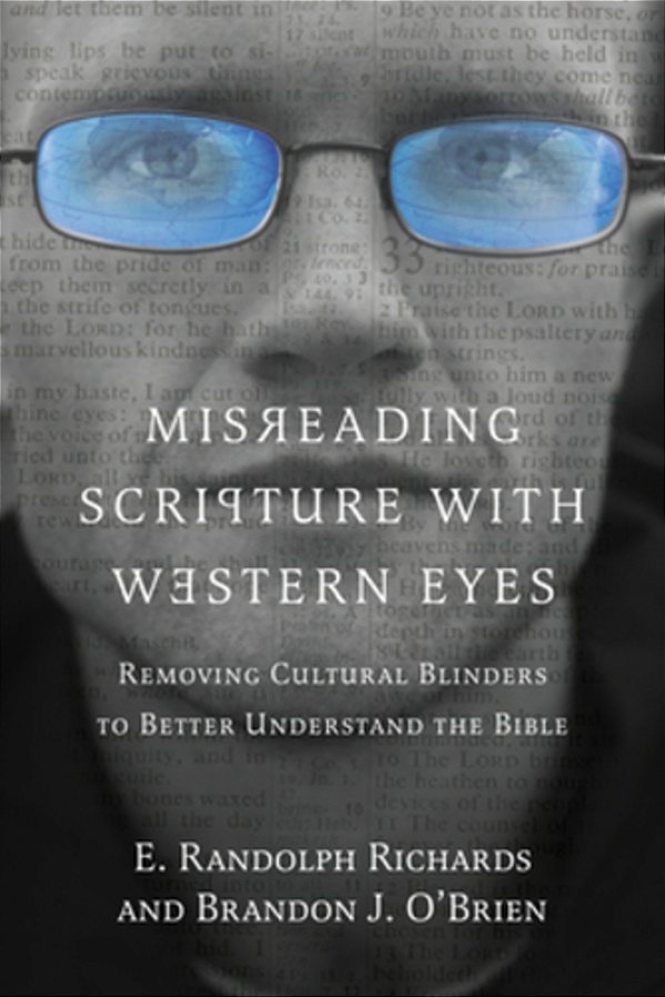 Misreading Scripture With Western Eyes: Removing Cultural Blinders To Better Understand The Bible-..
