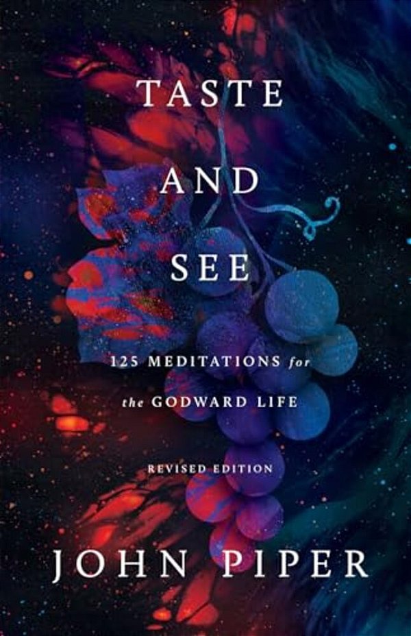 Taste And See: 125 Meditations For The Godward Life-..