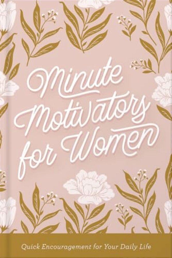 Minute Motivators For Women: Quick Encouragement For Your Daily Life-..