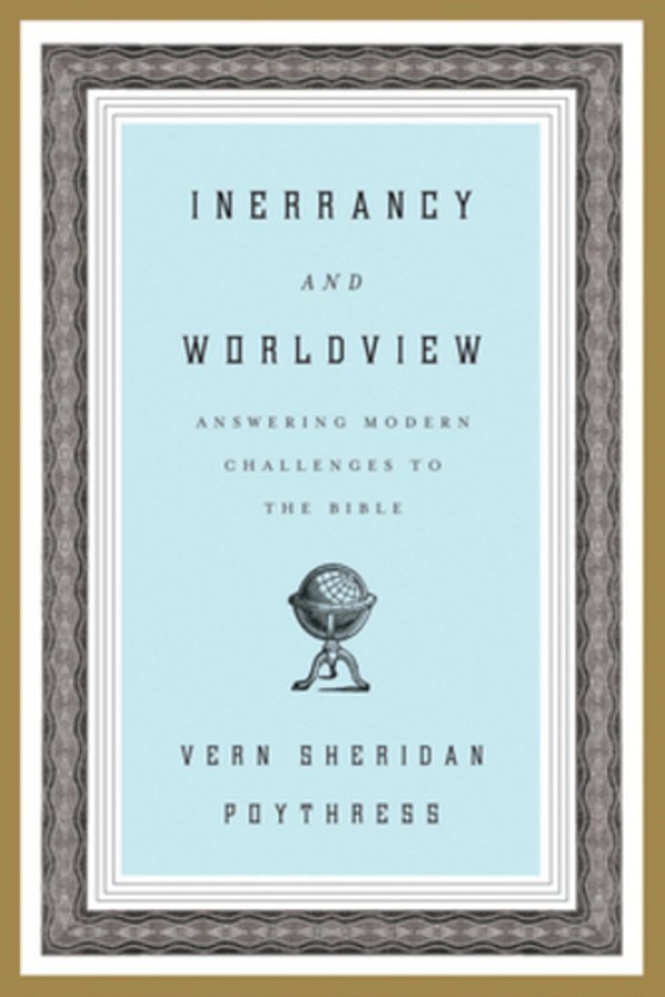 Inerrancy And Worldview: Answering Modern Challenges To The Bible-..