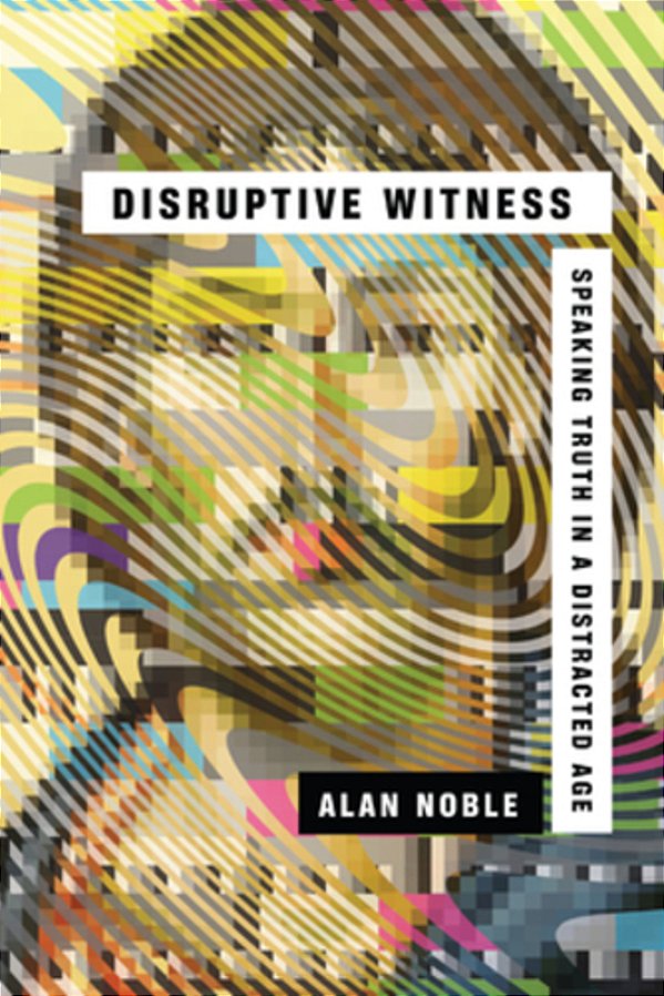 Disruptive Witness: Speaking Truth In A Distracted Age-..