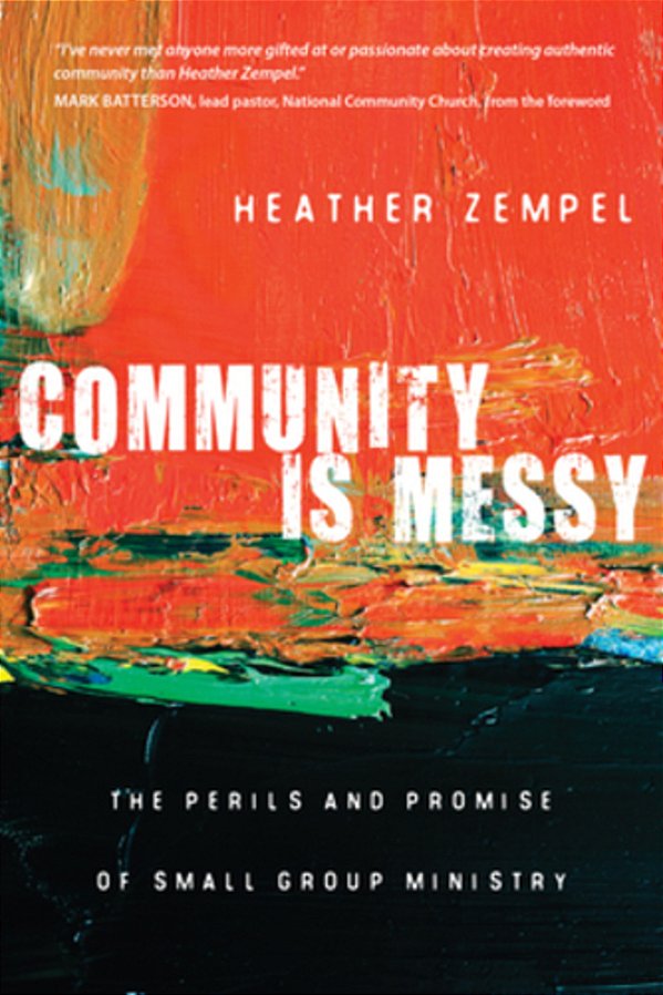 Community Is Messy: The Perils And Promise Of Small Group Ministry-..