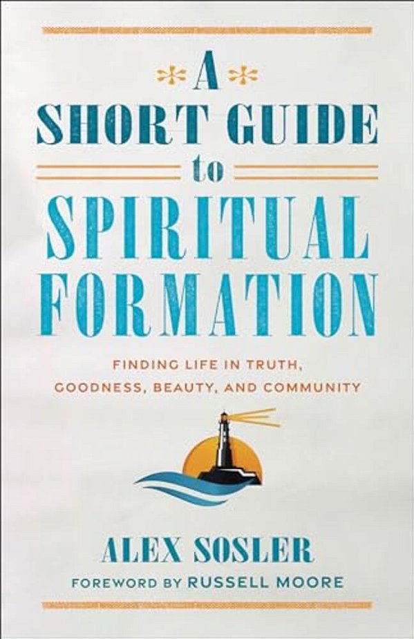A Short Guide To Spiritual Formation: Finding Life In Truth, Goodness, Beauty, And Community-..