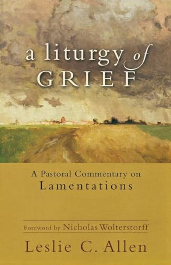 A Liturgy Of Grief: A Pastoral Commentary On Lamentations-..