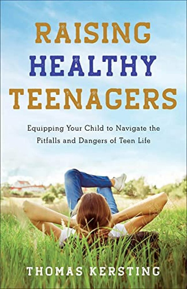 Raising Healthy Teenagers: Equipping Your Child To Navigate The Pitfalls And Dangers Of Teen Life-..