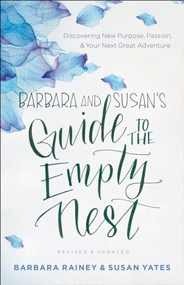 Barbara And Susan's Guide To The Empty Nest: Discovering New Purpose, Passion, And Your Next Great Adventure-..