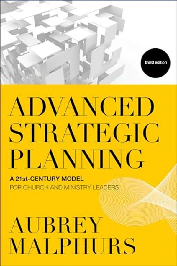 Advanced Strategic Planning: A 21St-Century Model For Church And Ministry Leaders-..