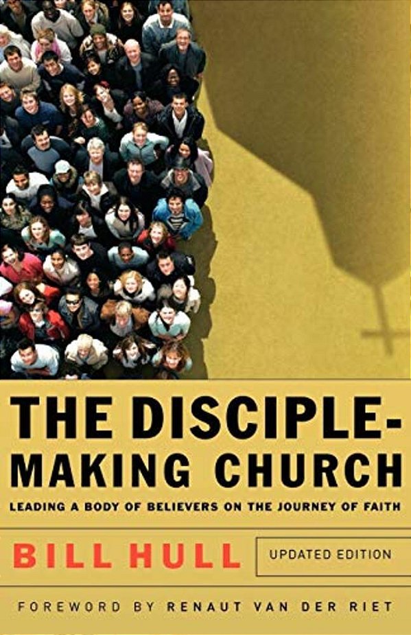 The Disciple-Making Church: Leading A Body Of Believers On The Journey Of Faith-..