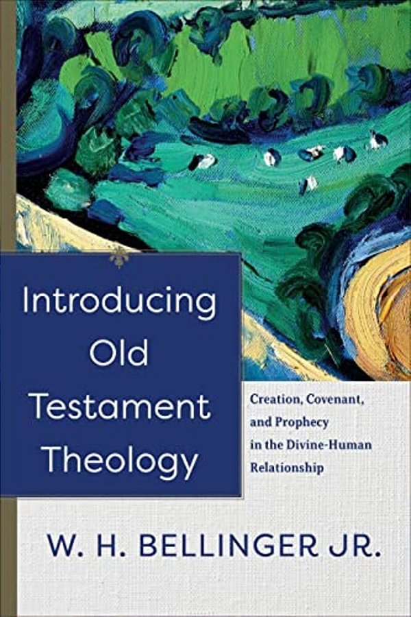 Introducing Old Testament Theology: Creation, Covenant, And Prophecy In The Divine-Human Relationship-..