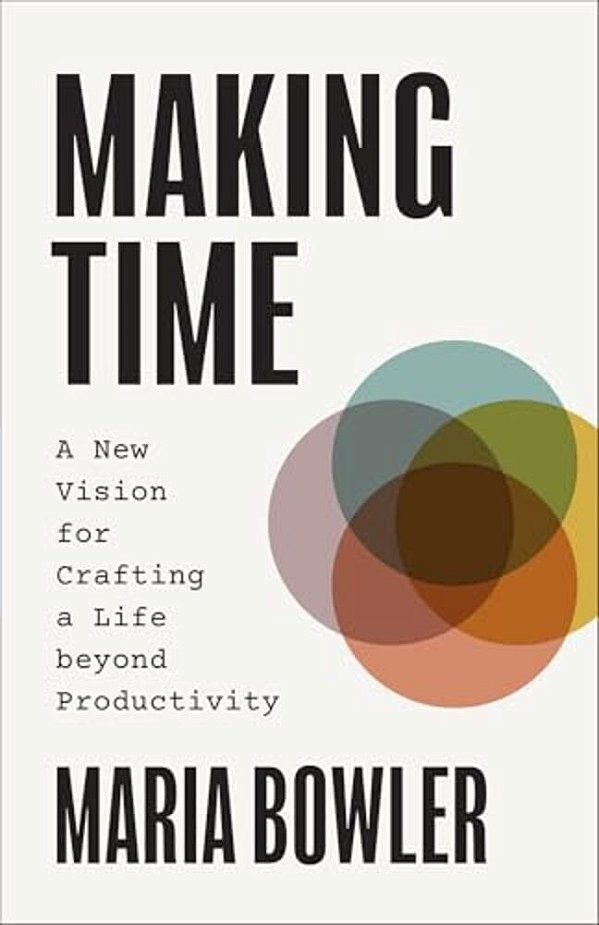 Making Time: A New Vision For Crafting A Life Beyond Productivity-..