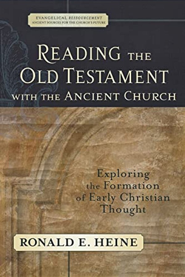 Reading The Old Testament With The Ancient Church: Exploring The Formation Of Early Christian Thought-..