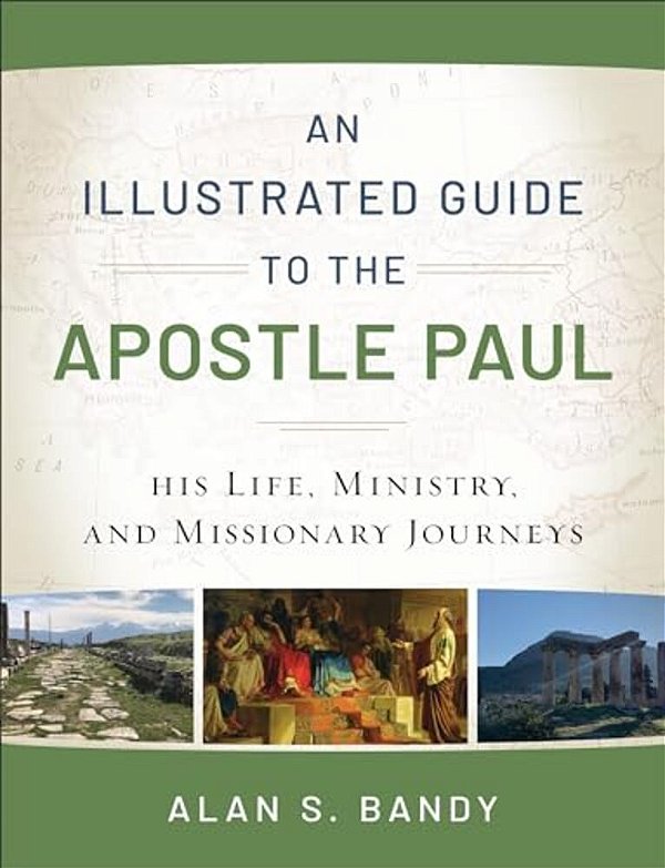 An Illustrated Guide To The Apostle Paul: His Life, Ministry, And Missionary Journeys-..
