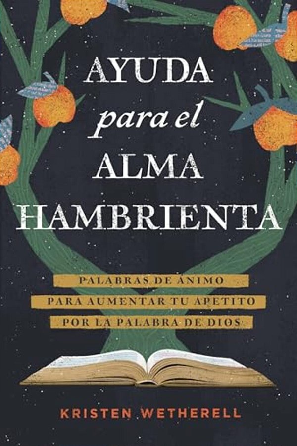Ayuda Para El Alma Hambrienta: Palabras De Ánimo Para Aumentar Tu Apetito Por La Palabra De Dios-..