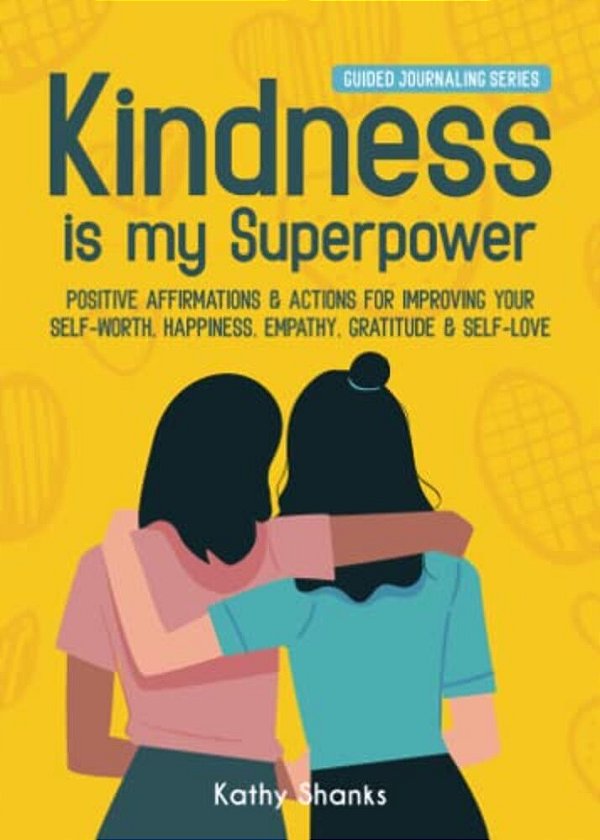 Kindness Is My Superpower: Positive Affirmations And Actions For Improving Your Self-Worth, Happiness, Empathy, Gratitude And Self-Love-..