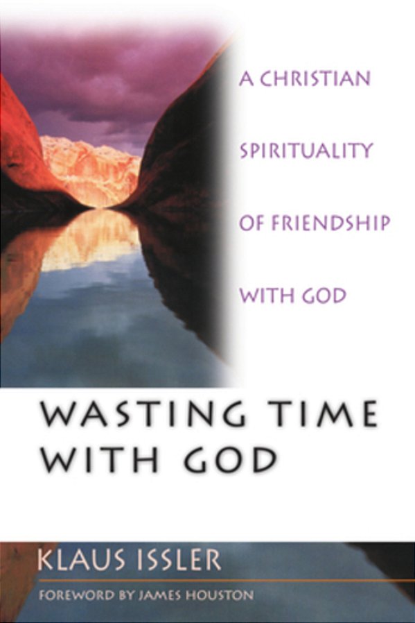 Wasting Time With God: A Christian Spirituality Of Friendship With God-..