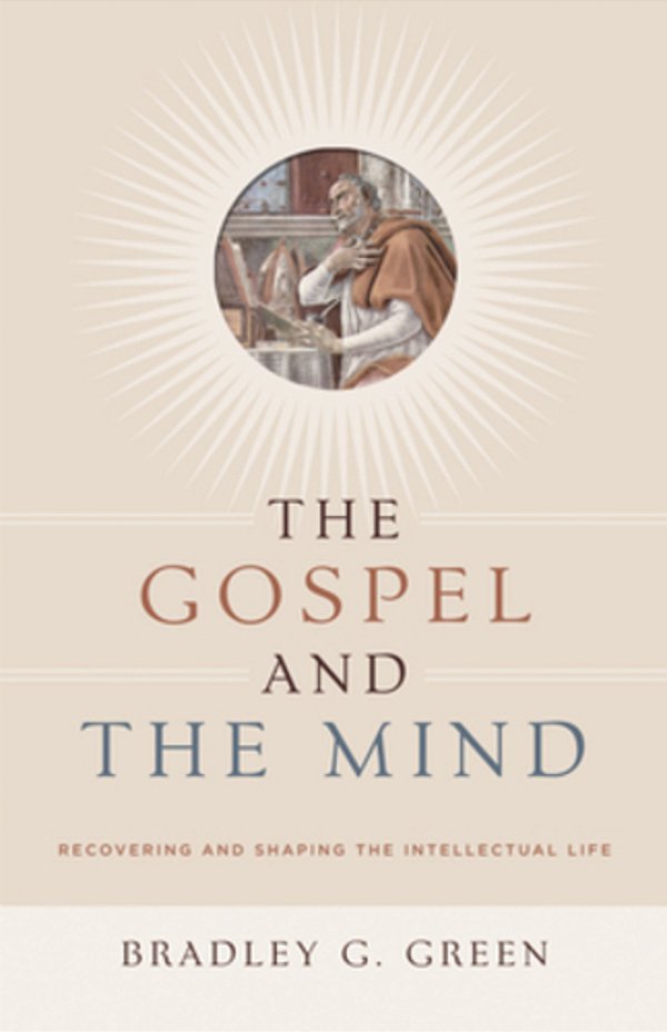 The Gospel And The Mind: Recovering And Shaping The Intellectual Life-..