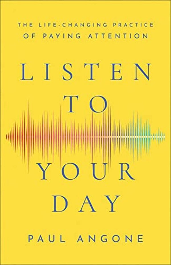 Listen To Your Day: The Life-Changing Practice Of Paying Attention-..