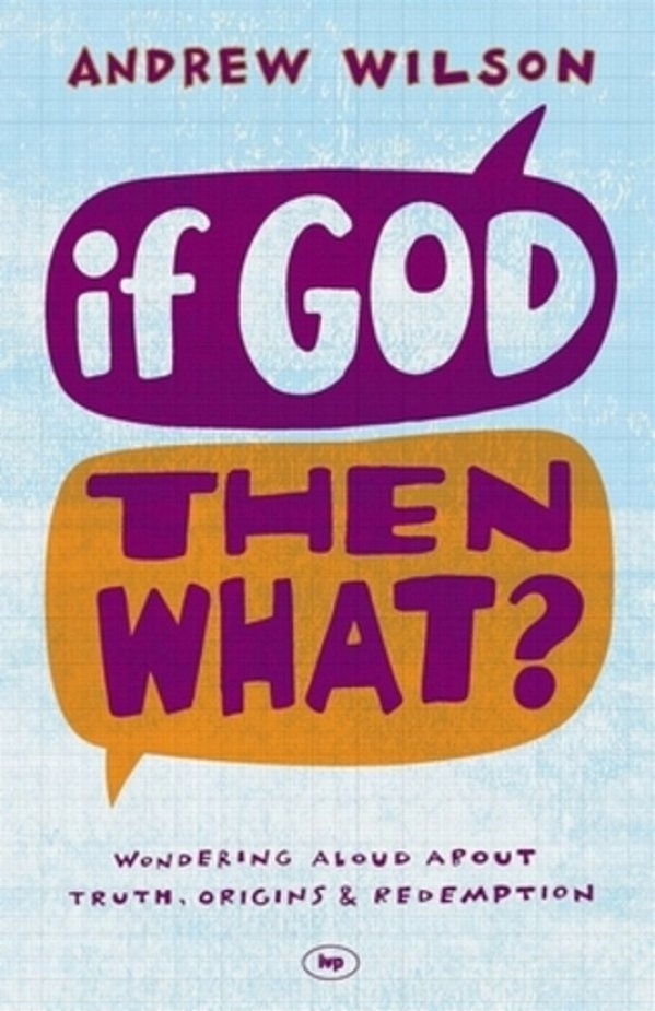 If God, Then What?: Wondering Aloud About Truth, Origins And Redemption-..