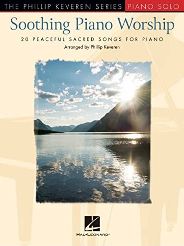 Soothing Piano Worship: 20 Peaceful Sacred Songs For Piano - Phillip Keveren Series-..