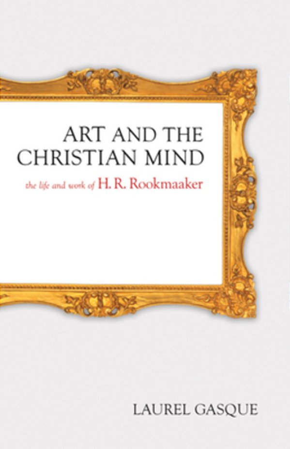 Art And The Christian Mind: The Life And Work Of H. R. Rookmaaker-..