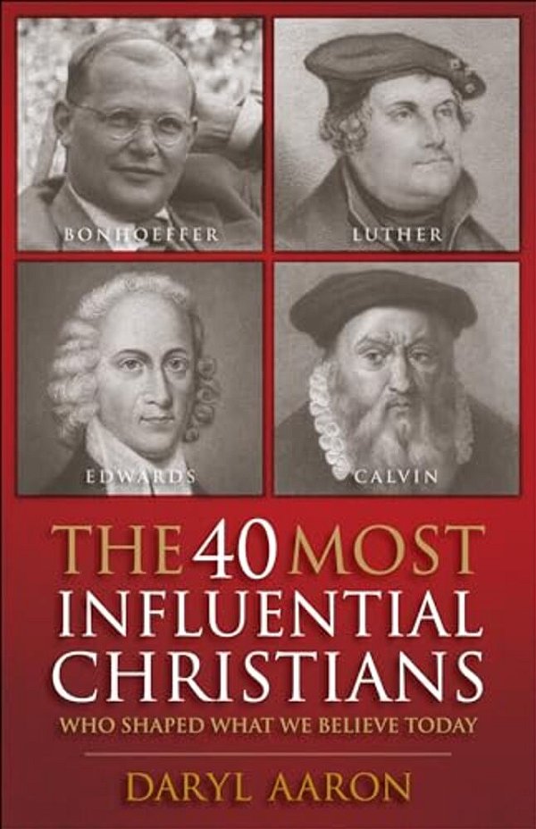 40 Most Influential Christians... Who Shaped What We Believe Today-..