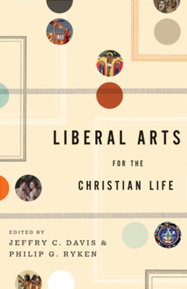 Liberal Arts For The Christian Life-..