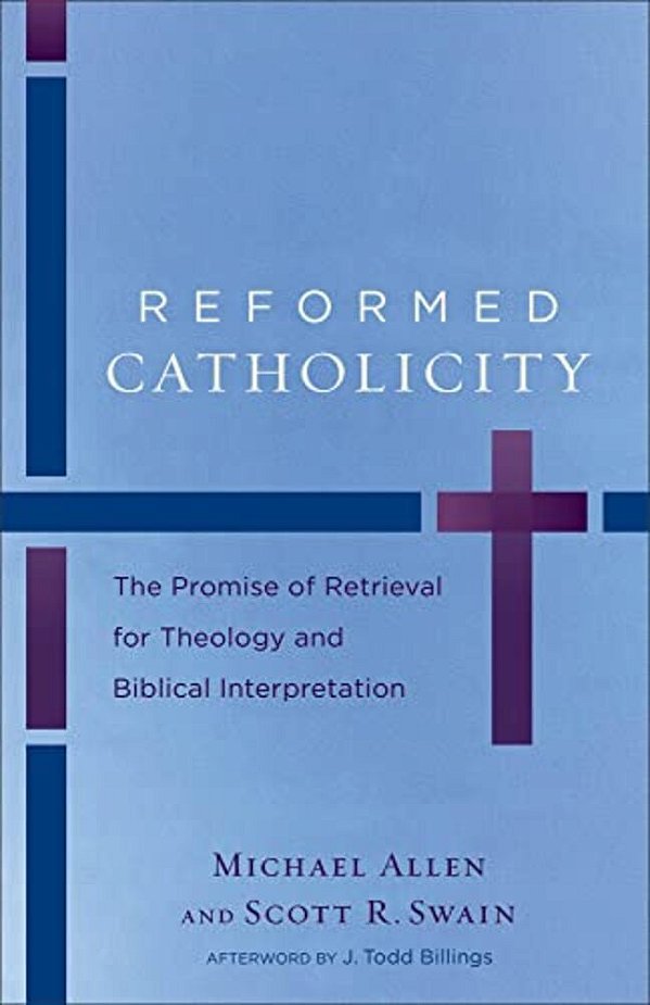 Reformed Catholicity: The Promise Of Retrieval For Theology And Biblical Interpretation-..