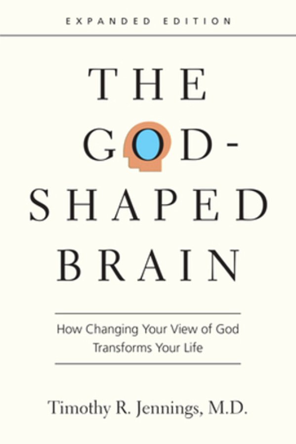 The God-Shaped Brain: How Changing Your View Of God Transforms Your Life-..