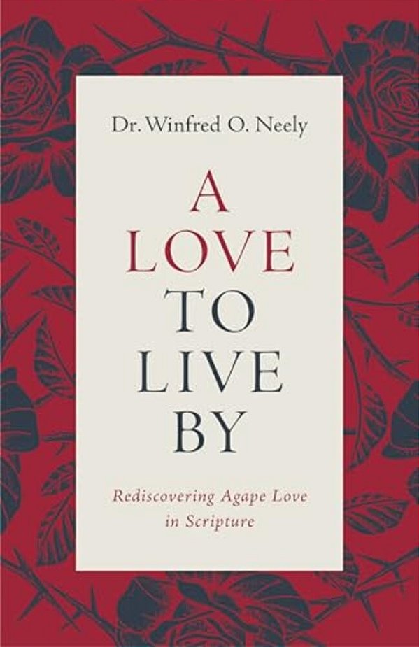 A Love To Live By: Rediscovering Agape Love In Scripture-..