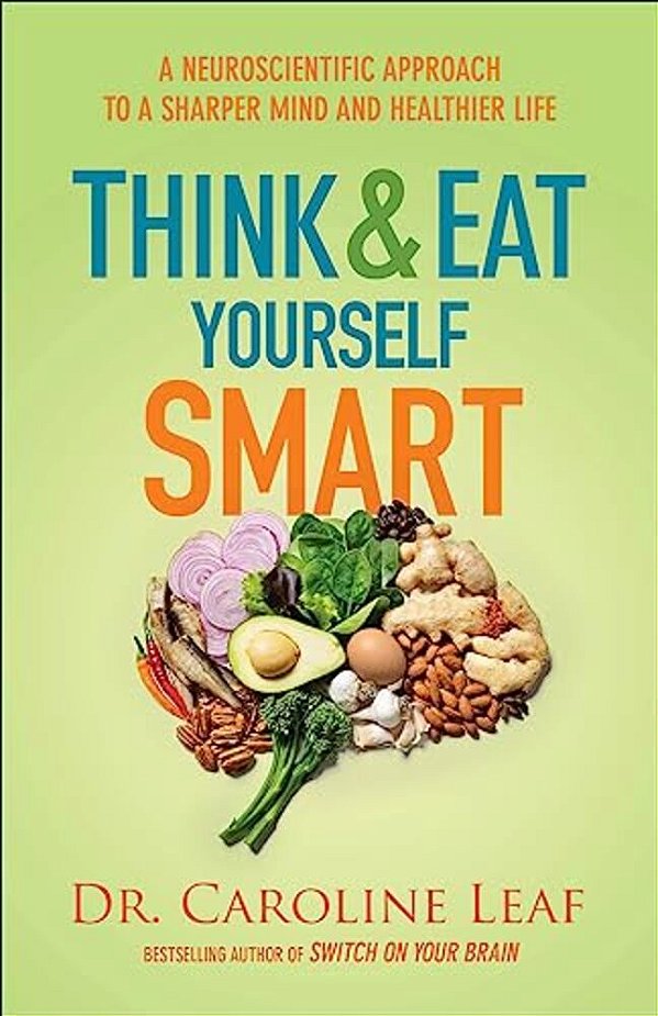 Think And Eat Yourself Smart: A Neuroscientific Approach To A Sharper Mind And Healthier Life-..