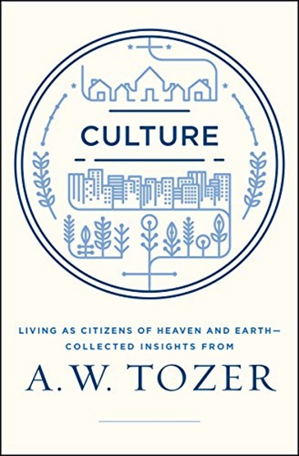 Culture: Living As Citizens Of Heaven On Earth--collected Insights From A. W. Tozer-..