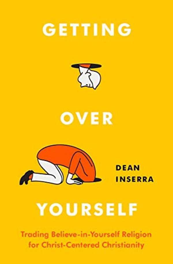 Getting Over Yourself: Trading Believe-In-yourself Religion For Christ-Centered Christianity-..